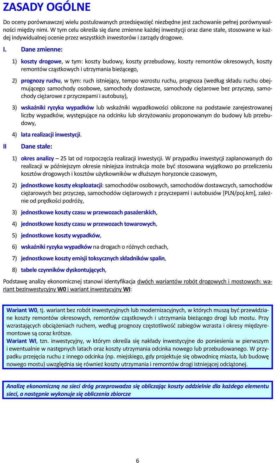 Dane zmienne: II 1) koszty drogowe, w tym: koszty budowy, koszty przebudowy, koszty ów okresowych, koszty ów cząstkowych i utrzymania bieżącego, 2) prognozy ruchu, w tym: ruch istniejący, tempo