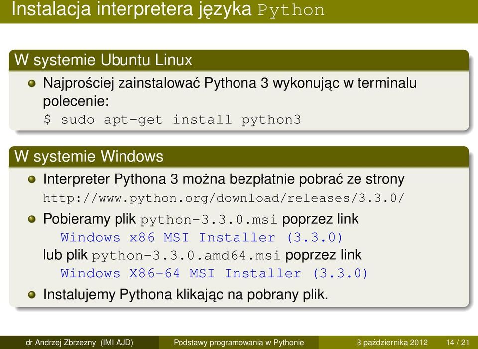 3.0.msi poprzez link Windows x86 MSI Installer (3.3.0) lub plik python-3.3.0.amd64.msi poprzez link Windows X86-64 MSI Installer (3.3.0) Instalujemy Pythona klikajac na pobrany plik.