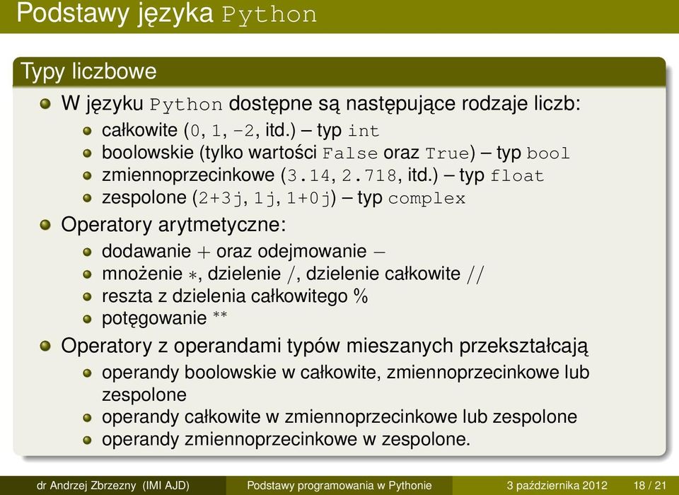 ) typ float zespolone (2+3j, 1j, 1+0j) typ complex Operatory arytmetyczne: dodawanie + oraz odejmowanie mnożenie, dzielenie /, dzielenie całkowite // reszta z dzielenia