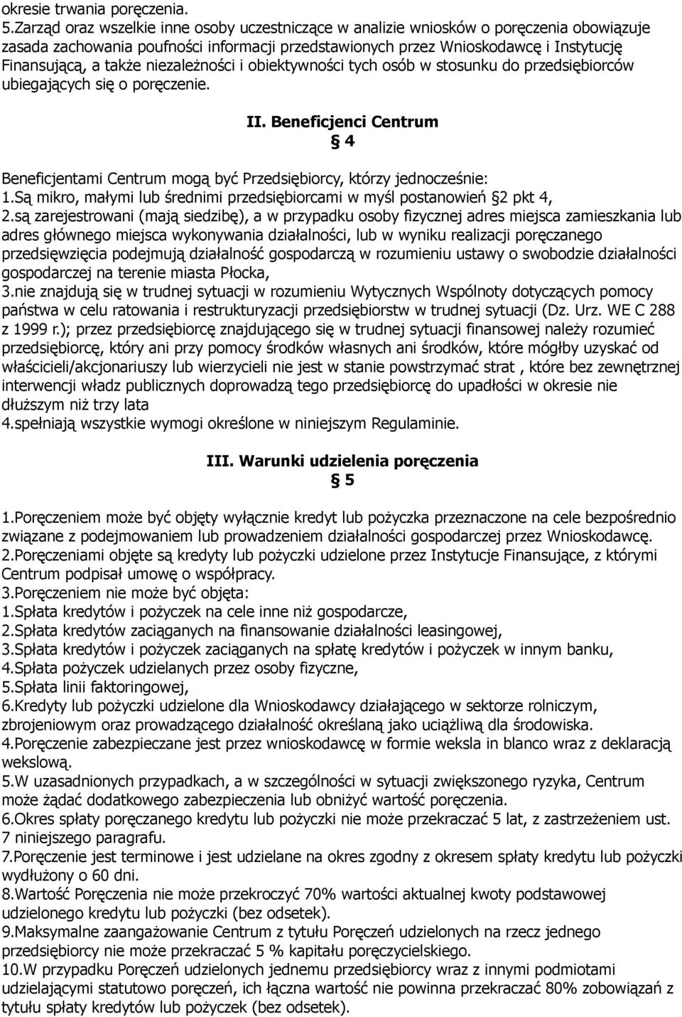 niezależności i obiektywności tych osób w stosunku do przedsiębiorców ubiegających się o poręczenie. II. Beneficjenci Centrum 4 Beneficjentami Centrum mogą być Przedsiębiorcy, którzy jednocześnie: 1.