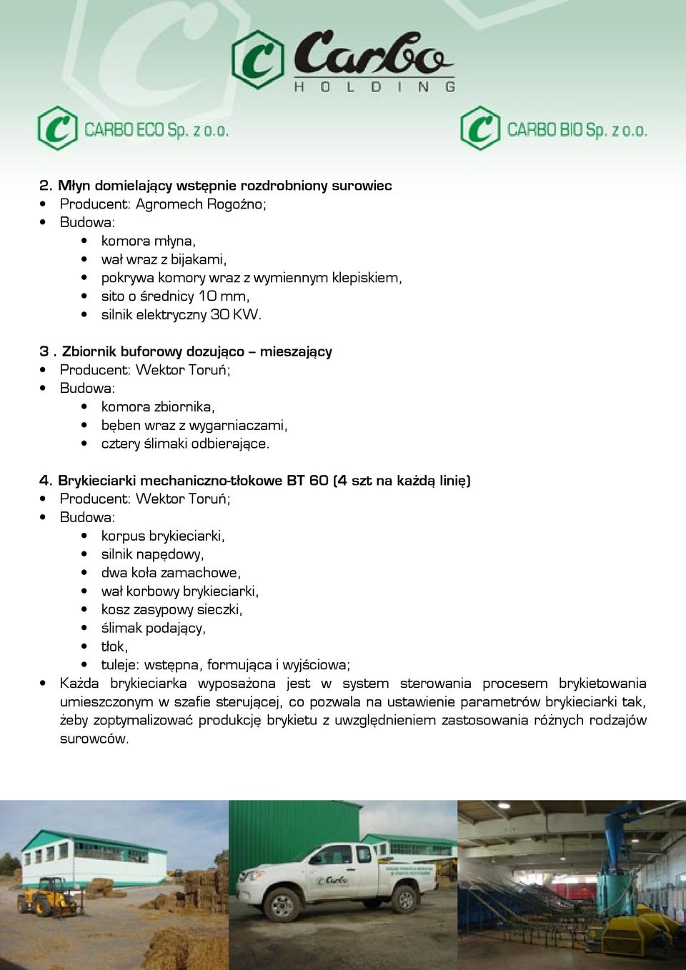 Brykieciarki mechaniczno-tłokowe BT 60 (4 szt na każdą linię) Producent: Wektor Toruń; Budowa: korpus brykieciarki, silnik napędowy, dwa koła zamachowe, wał korbowy brykieciarki, kosz zasypowy