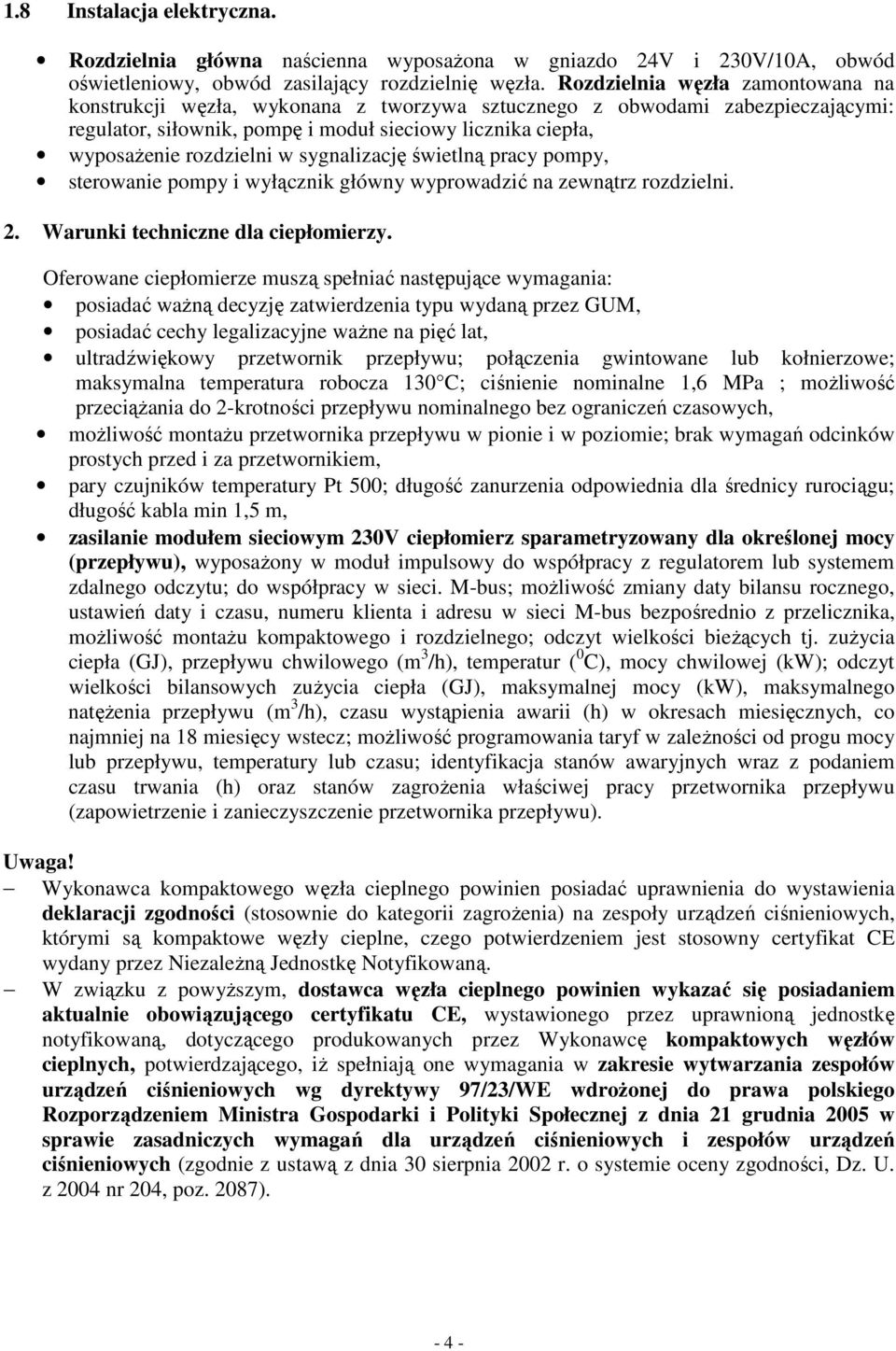 sygnalizację świetlną pracy pompy, sterowanie pompy i wyłącznik główny wyprowadzić na zewnątrz rozdzielni. 2. Warunki techniczne dla ciepłomierzy.