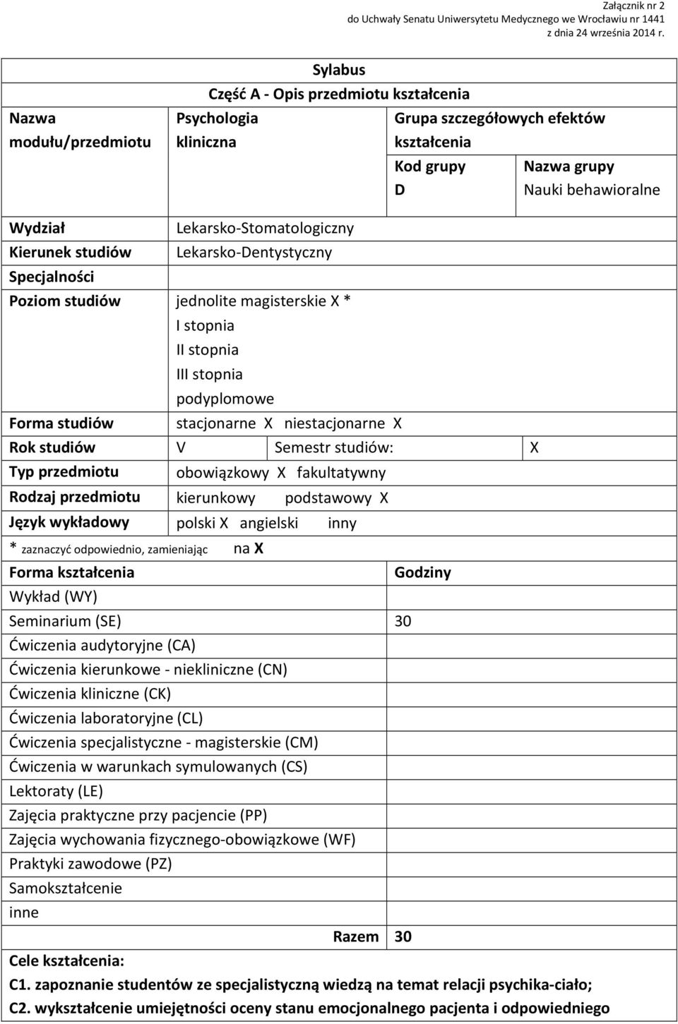 Lekarsko-Stomatologiczny Lekarsko-Dentystyczny Specjalności Poziom studiów jednolite magisterskie X * I stopnia II stopnia III stopnia podyplomowe Forma studiów stacjonarne X niestacjonarne X Rok