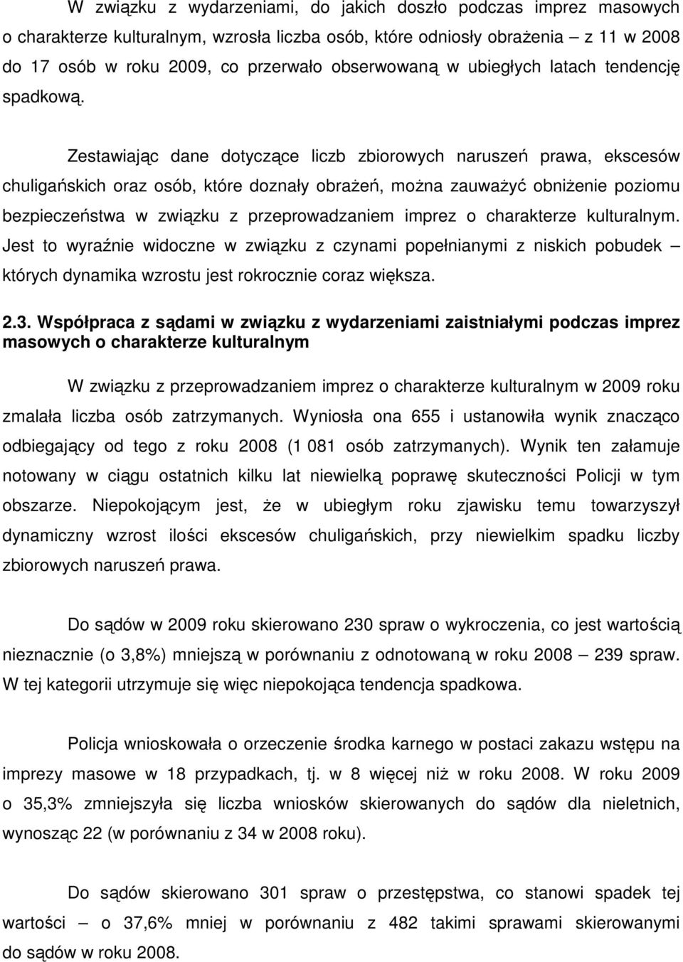 Zestawiając dane dotyczące liczb zbiorowych naruszeń prawa, ekscesów chuligańskich oraz osób, które doznały obraŝeń, moŝna zauwaŝyć obniŝenie poziomu bezpieczeństwa w związku z przeprowadzaniem