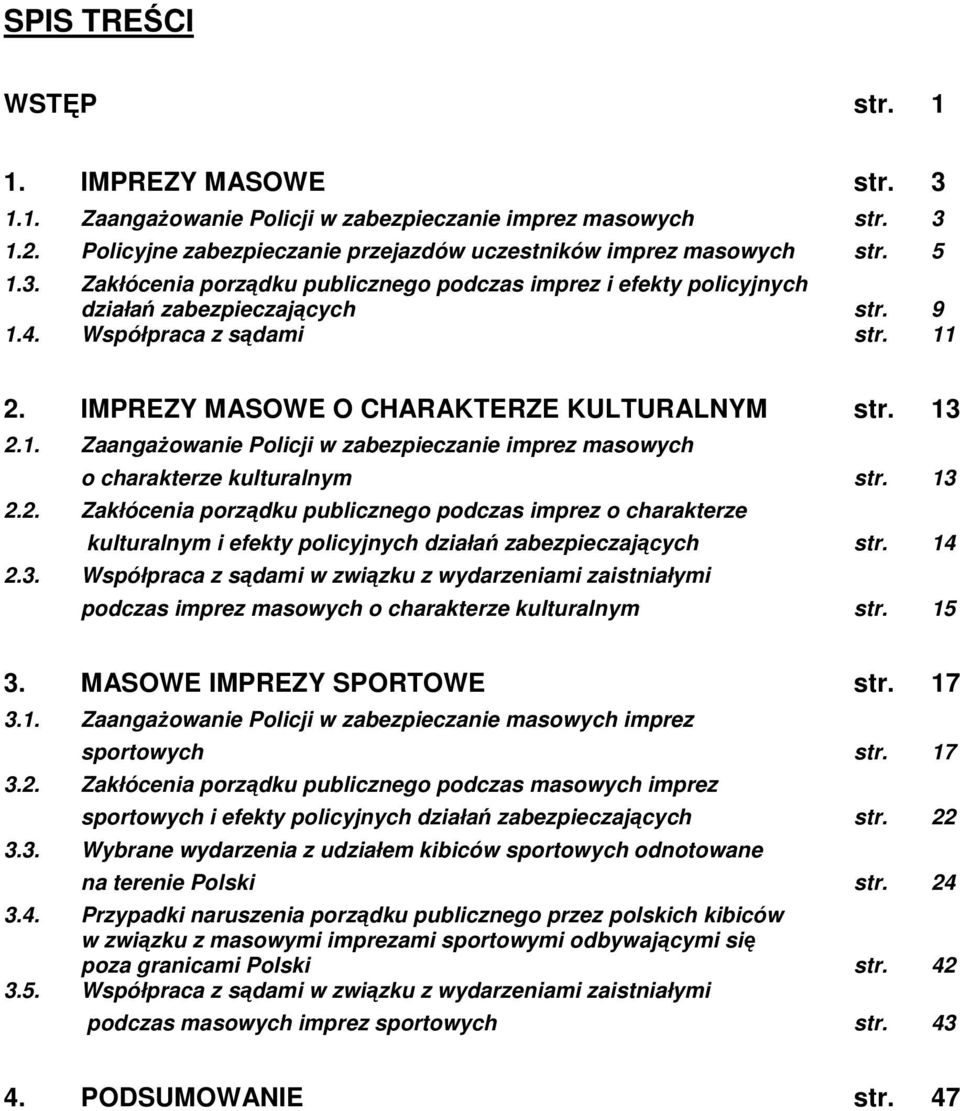 14 2.3. Współpraca z sądami w związku z wydarzeniami zaistniałymi podczas imprez masowych o charakterze kulturalnym str. 15 3. MASOWE IMPREZY SPORTOWE str. 17 3.1. ZaangaŜowanie Policji w zabezpieczanie masowych imprez sportowych str.