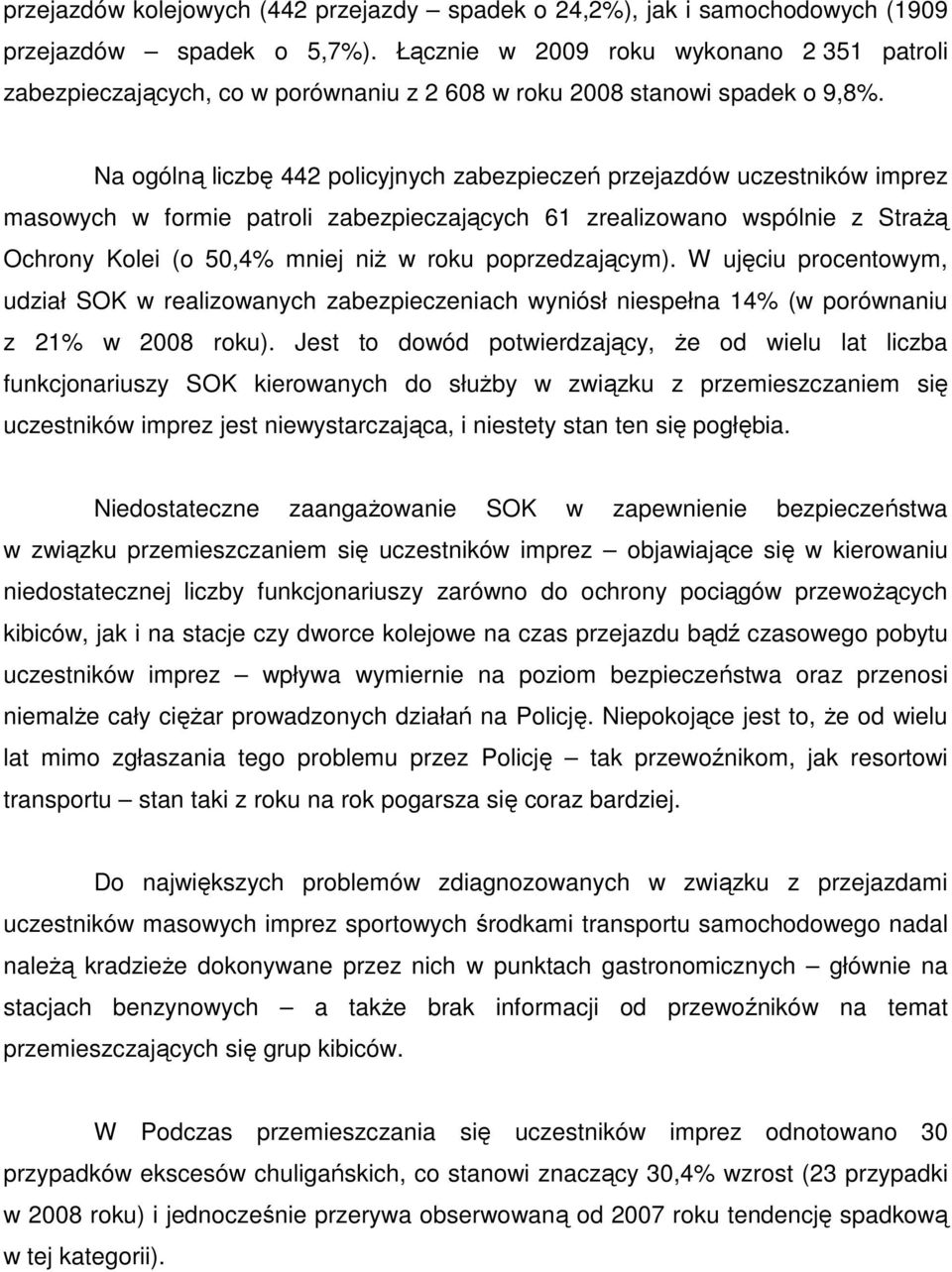 Na ogólną liczbę 442 policyjnych zabezpieczeń przejazdów uczestników imprez masowych w formie patroli zabezpieczających 61 zrealizowano wspólnie z StraŜą Ochrony Kolei (o 50,4% mniej niŝ w roku