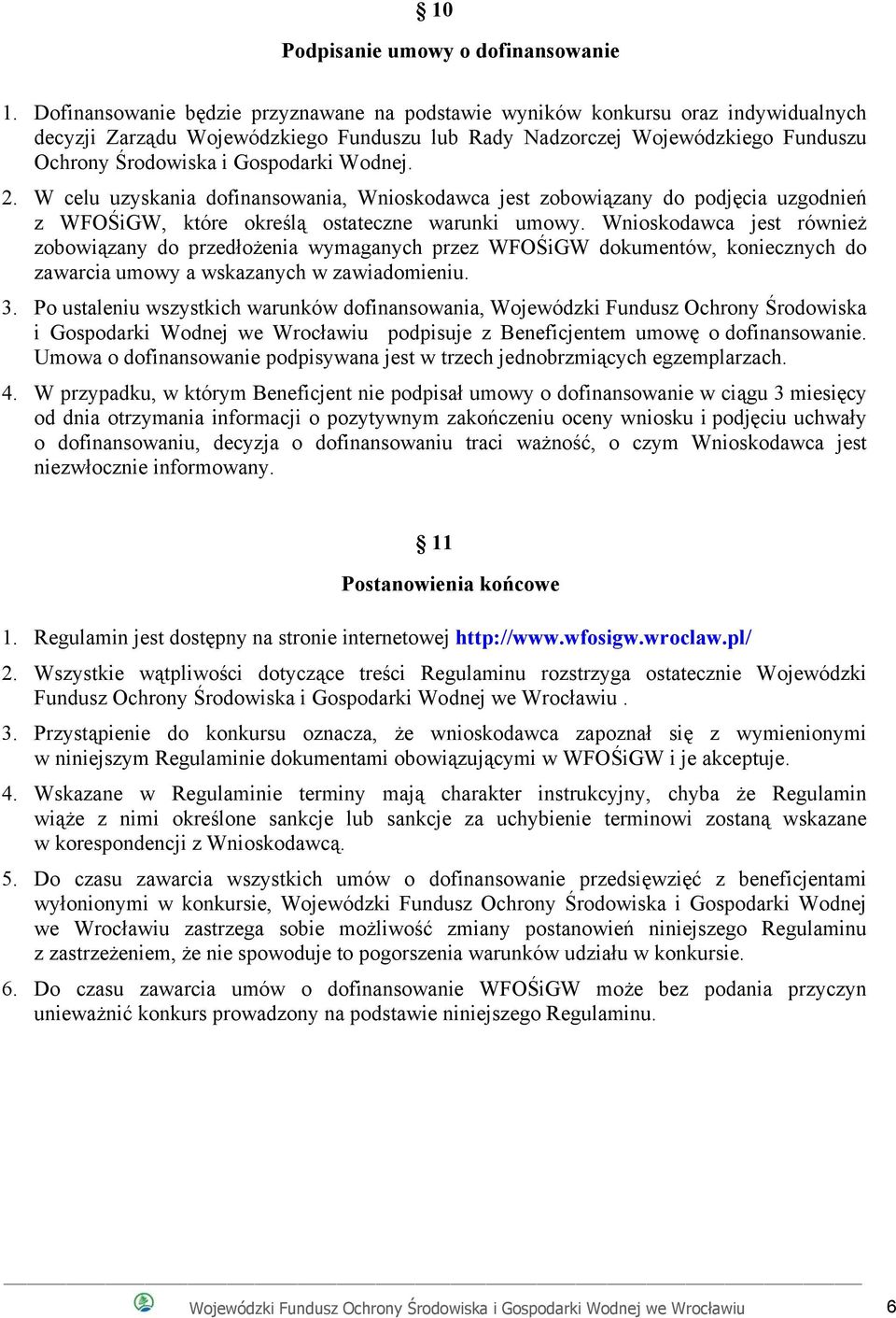 Wodnej. 2. W celu uzyskania dofinansowania, Wnioskodawca jest zobowiązany do podjęcia uzgodnień z WFOŚiGW, które określą ostateczne warunki umowy.