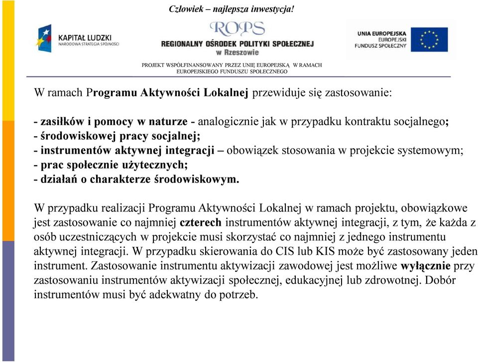 W przypadku realizacji Programu Aktywności Lokalnej w ramach projektu, obowiązkowe jest zastosowanie co najmniej czterech instrumentów aktywnej integracji, z tym, że każda z osób uczestniczących w