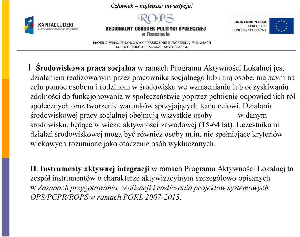 Działania środowiskowej pracy socjalnej obejmują wszystkie osoby w danym środowisku, będące w wieku aktywności zawodowej (15-64 lat). Uczestnikami działań środowiskowej mogą być również osoby m.in.