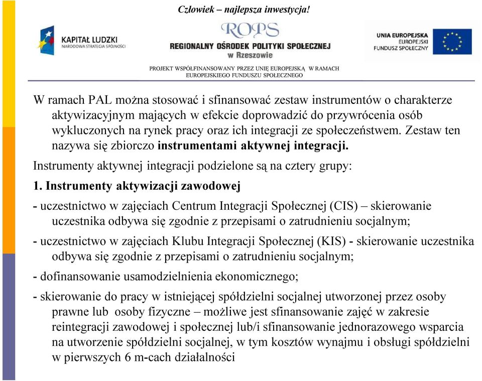 Instrumenty aktywizacji zawodowej - uczestnictwo w zajęciach Centrum Integracji Społecznej (CIS) skierowanie uczestnika odbywa się zgodnie z przepisami o zatrudnieniu socjalnym; -uczestnictwo w