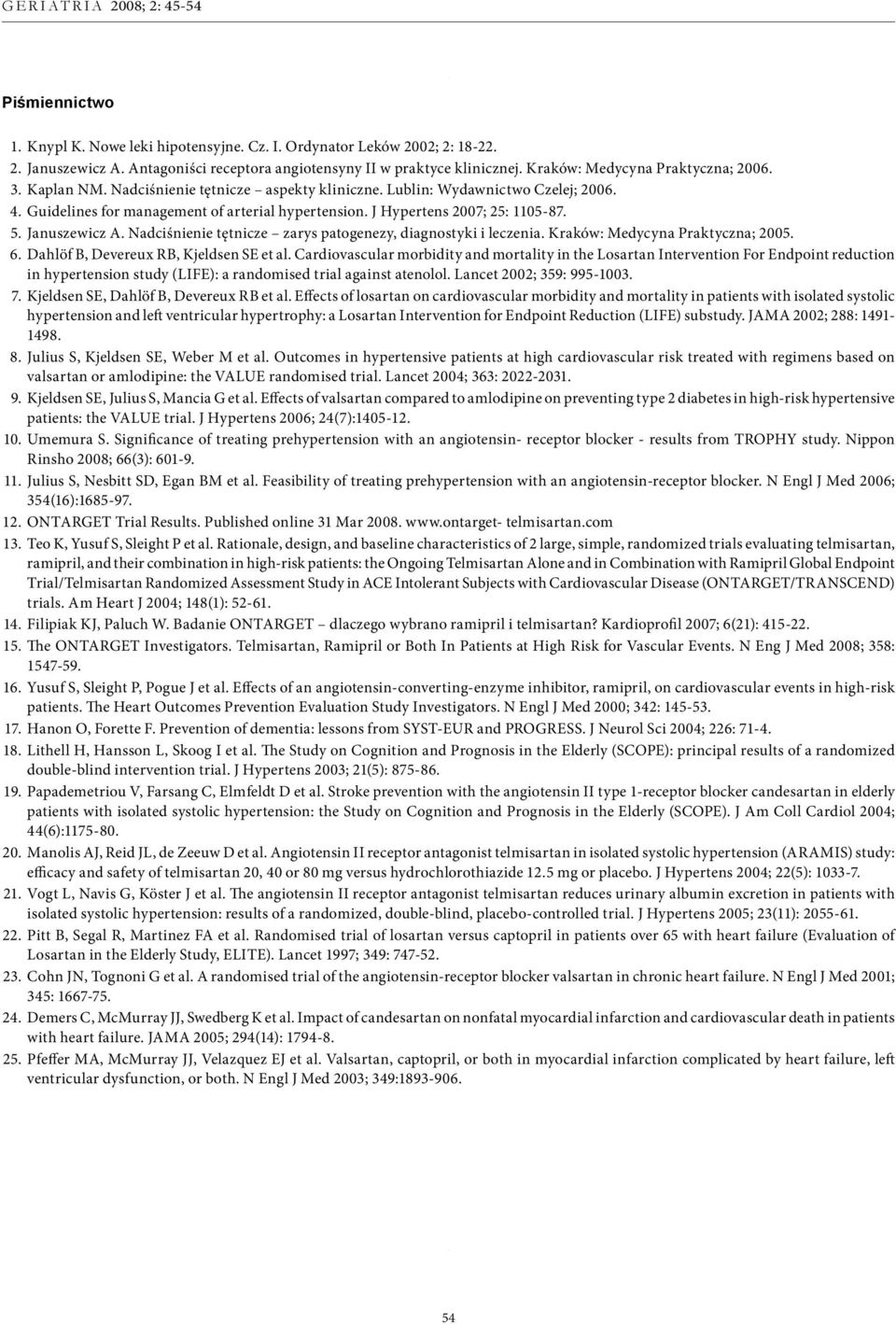 J Hypertens 2007; 25: 1105-87. 5. Januszewicz A. Nadciśnienie tętnicze zarys patogenezy, diagnostyki i leczenia. Kraków: Medycyna Praktyczna; 2005. 6. Dahlöf B, Devereux RB, Kjeldsen SE et al.