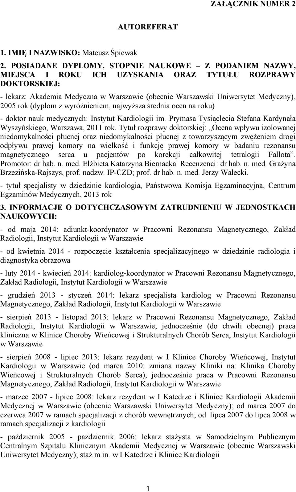 2005 rok (dyplom z wyróżnieniem, najwyższa średnia ocen na roku) - doktor nauk medycznych: Instytut Kardiologii im. Prymasa Tysiąclecia Stefana Kardynała Wyszyńskiego, Warszawa, 2011 rok.