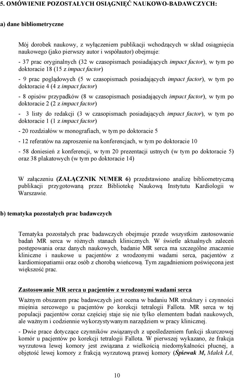 factor), w tym po doktoracie 4 (4 z impact factor) - 8 opisów przypadków (8 w czasopismach posiadających impact factor), w tym po doktoracie 2 (2 z impact factor) - 3 listy do redakcji (3 w