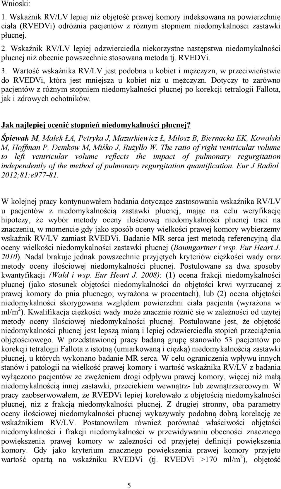 Wartość wskaźnika RV/LV jest podobna u kobiet i mężczyzn, w przeciwieństwie do RVEDVi, która jest mniejsza u kobiet niż u mężczyzn.