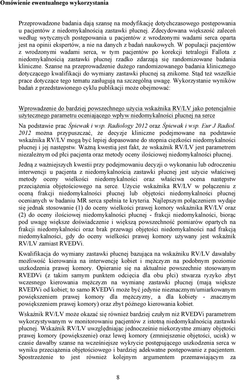 W populacji pacjentów z wrodzonymi wadami serca, w tym pacjentów po korekcji tetralogii Fallota z niedomykalnością zastawki płucnej rzadko zdarzają się randomizowane badania kliniczne.