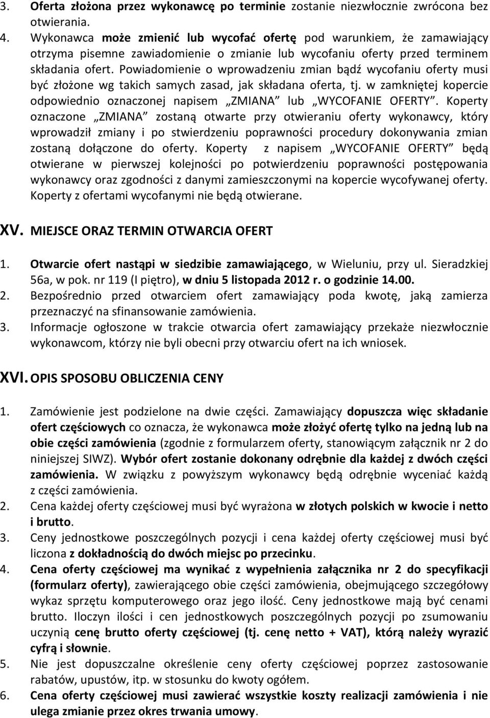 Powiadomienie o wprowadzeniu zmian bądź wycofaniu oferty musi być złożone wg takich samych zasad, jak składana oferta, tj.