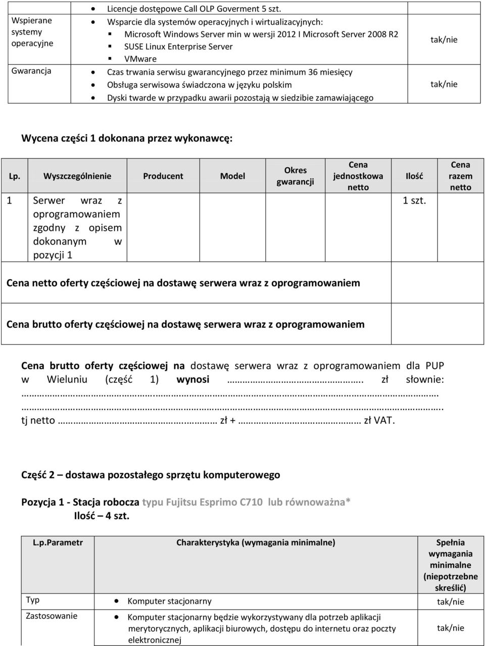 przez minimum 36 miesięcy Obsługa serwisowa świadczona w języku polskim Dyski twarde w przypadku awarii pozostają w siedzibie zamawiającego Wycena części 1 dokonana przez wykonawcę: Lp.