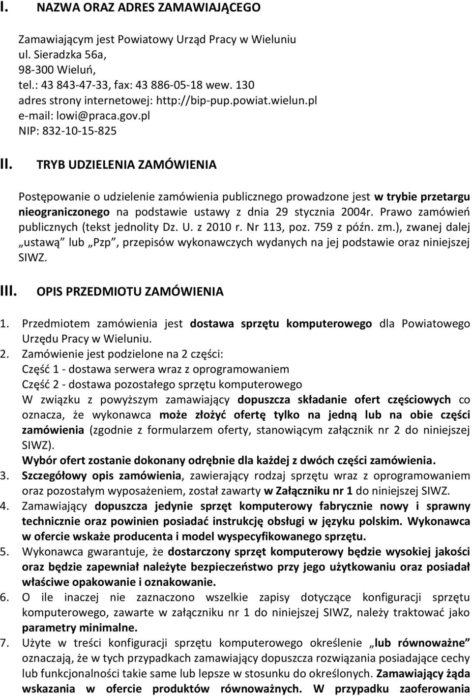 TRYB UDZIELENIA ZAMÓWIENIA Postępowanie o udzielenie zamówienia publicznego prowadzone jest w trybie przetargu nieograniczonego na podstawie ustawy z dnia 29 stycznia 2004r.