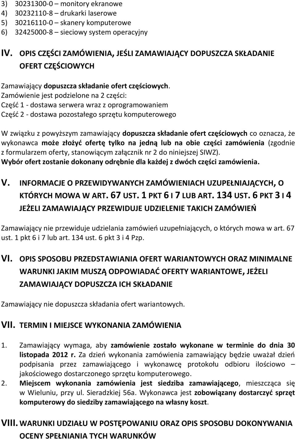 Zamówienie jest podzielone na 2 części: Część 1 - dostawa serwera wraz z oprogramowaniem Część 2 - dostawa pozostałego sprzętu komputerowego W związku z powyższym zamawiający dopuszcza składanie
