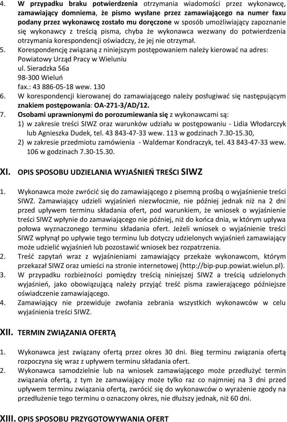 Korespondencję związaną z niniejszym postępowaniem należy kierować na adres: Powiatowy Urząd Pracy w Wieluniu ul. Sieradzka 56a 98-300 Wieluń fax.: 43 886-05-18 wew. 130 6.