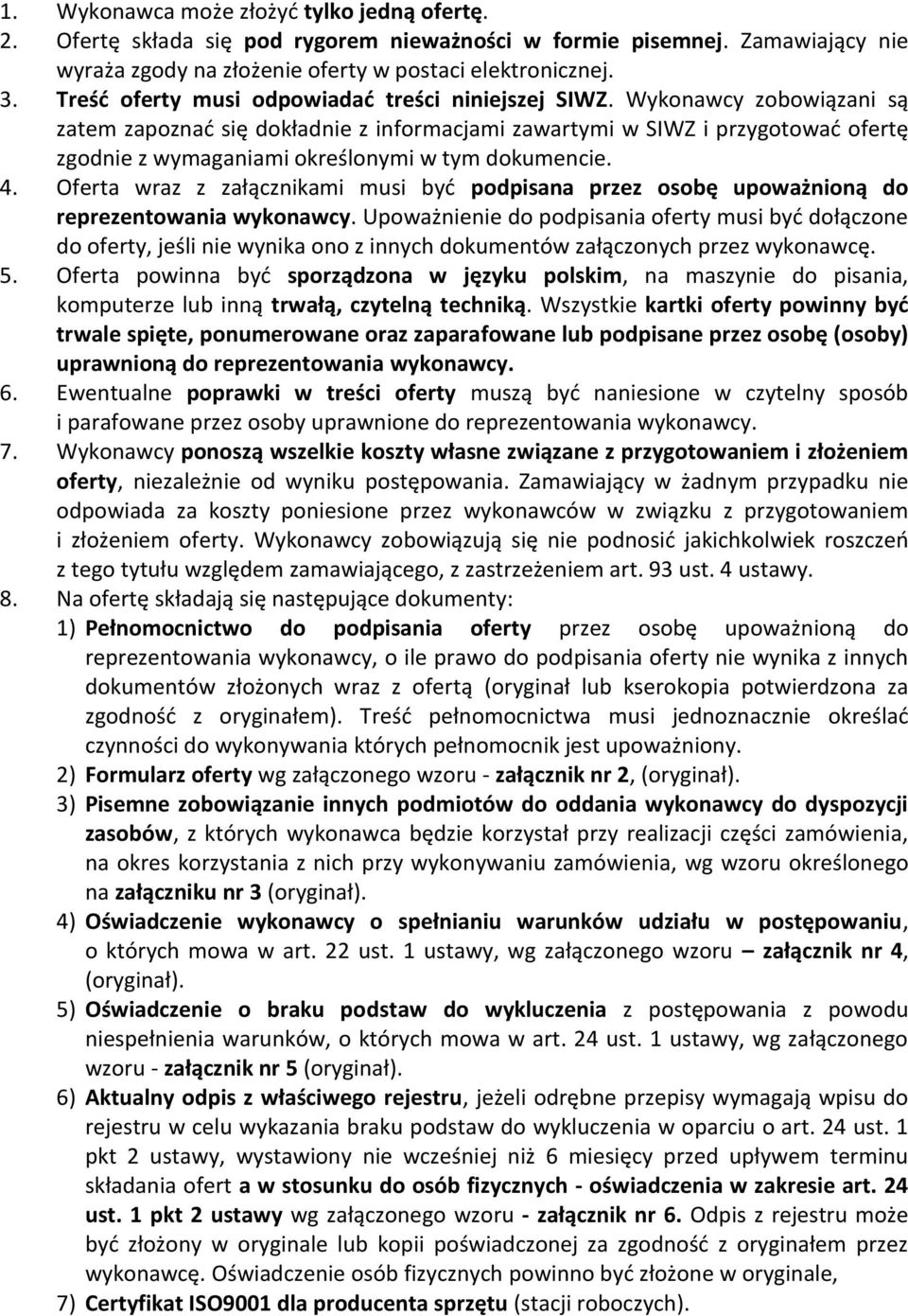 Wykonawcy zobowiązani są zatem zapoznać się dokładnie z informacjami zawartymi w SIWZ i przygotować ofertę zgodnie z wymaganiami określonymi w tym dokumencie. 4.