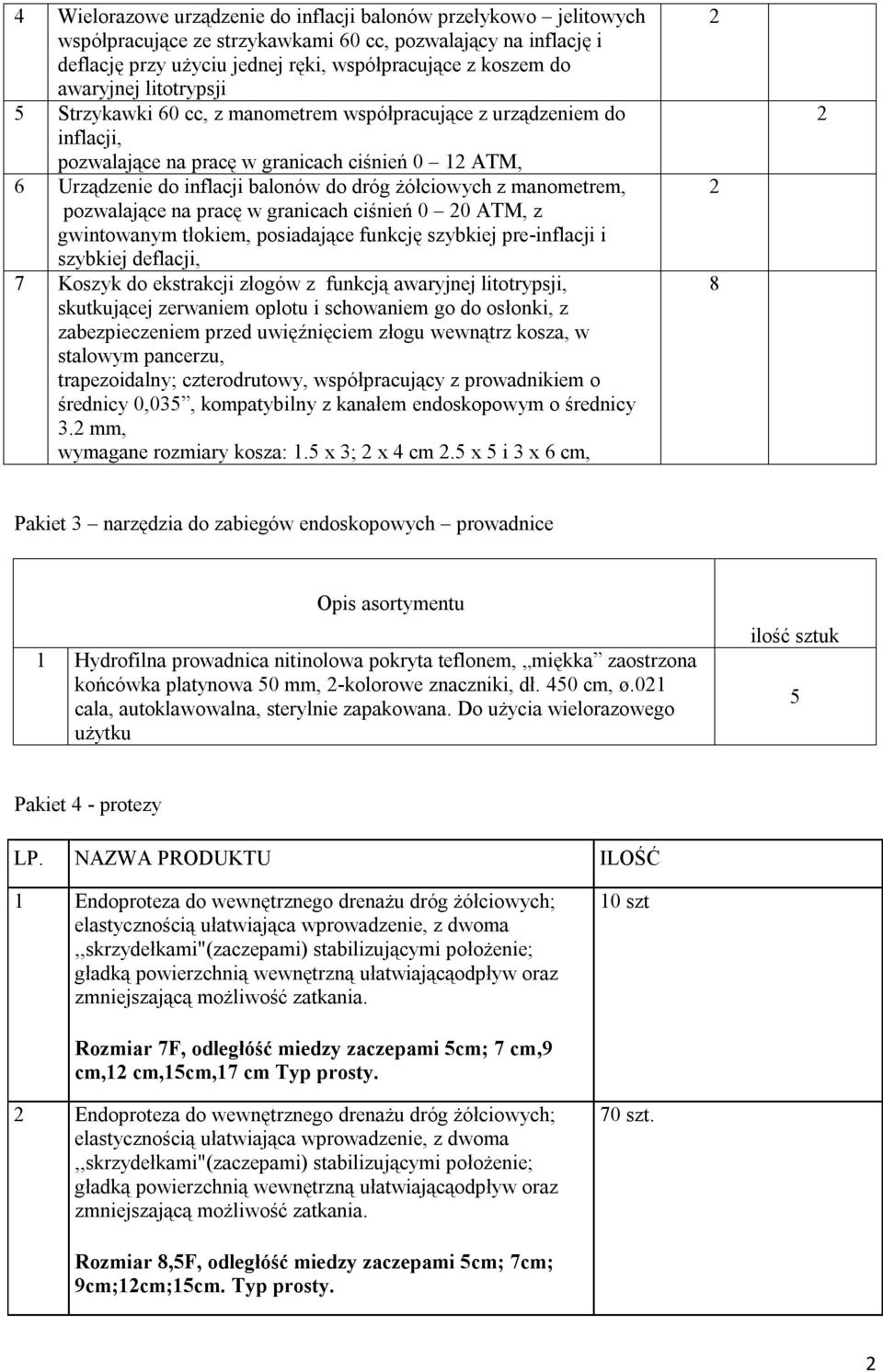 pozwalające na pracę w granicach ciśnień 0 0 ATM, z gwintowanym tłokiem, posiadające funkcję szybkiej pre-inflacji i szybkiej deflacji, 7 Koszyk do ekstrakcji złogów z funkcją awaryjnej litotrypsji,