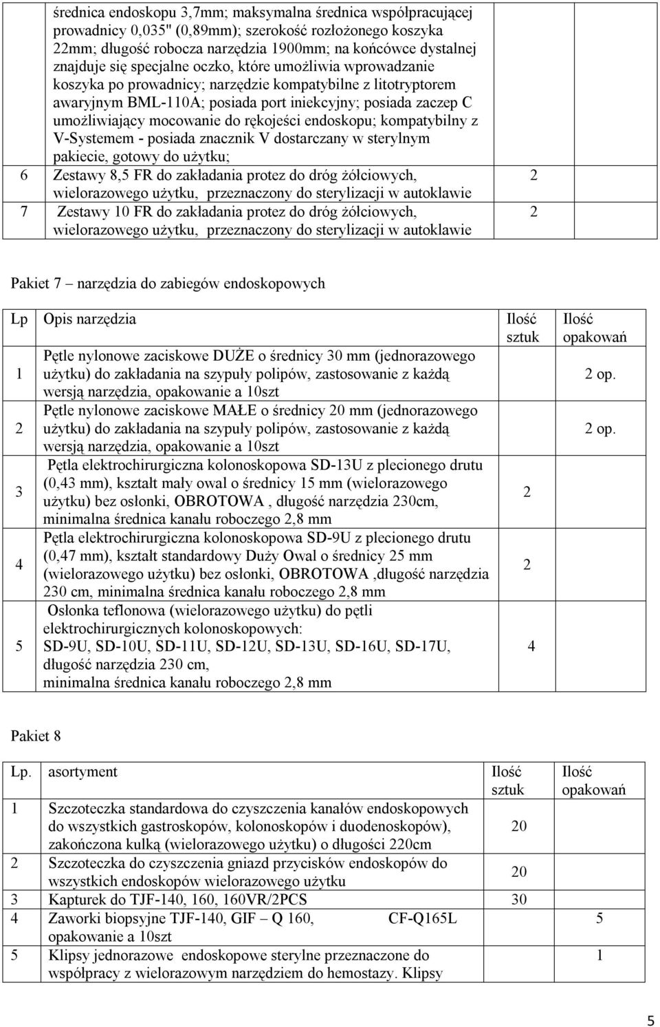 endoskopu; kompatybilny z V-Systemem - posiada znacznik V dostarczany w sterylnym pakiecie, gotowy do użytku; 6 Zestawy 8, FR do zakładania protez do dróg żółciowych, wielorazowego użytku,