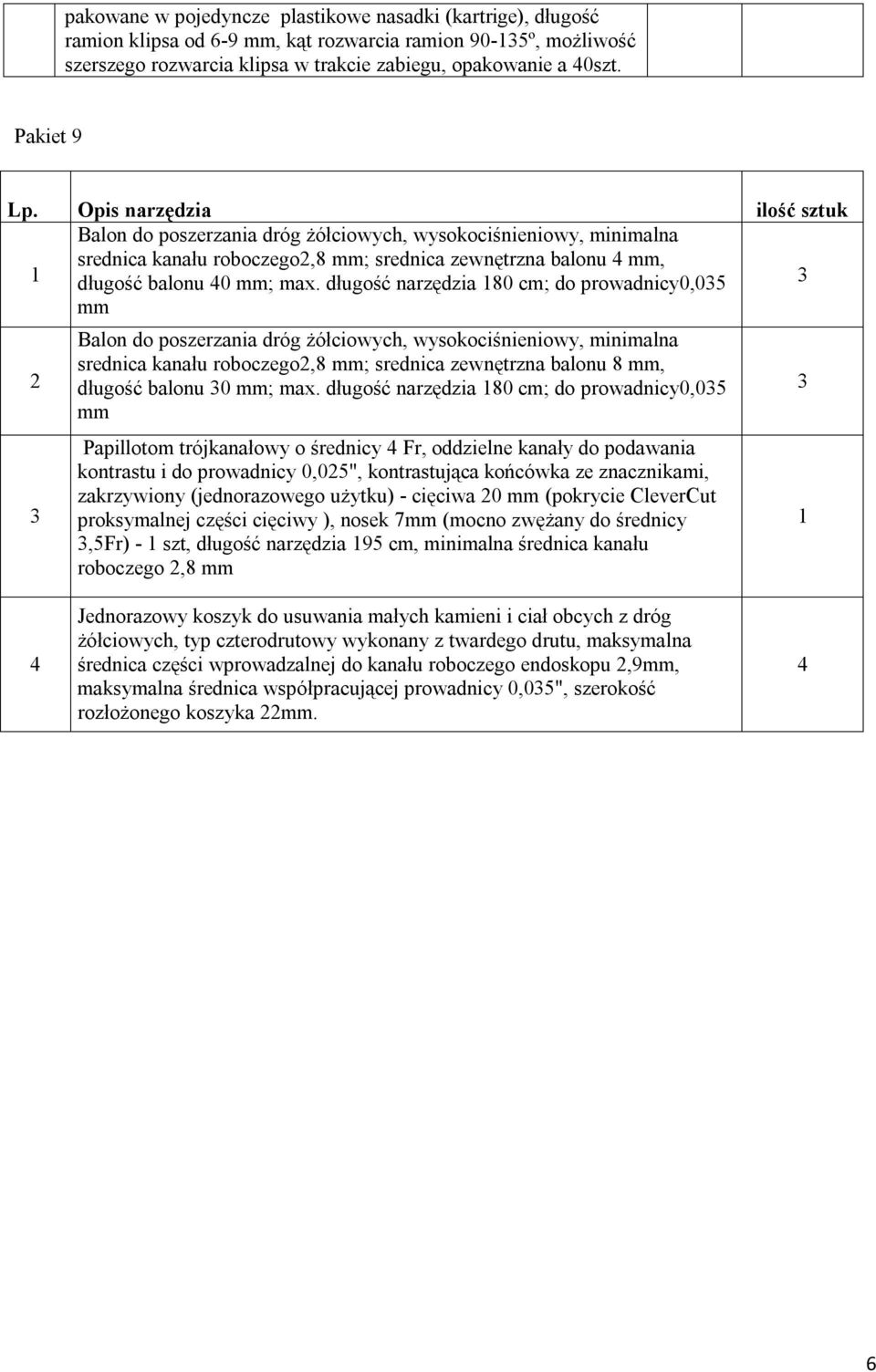długość narzędzia 80 cm; do prowadnicy0,0 mm Balon do poszerzania dróg żółciowych, wysokociśnieniowy, minimalna srednica kanału roboczego,8 mm; srednica zewnętrzna balonu 8 mm, długość balonu 0 mm;