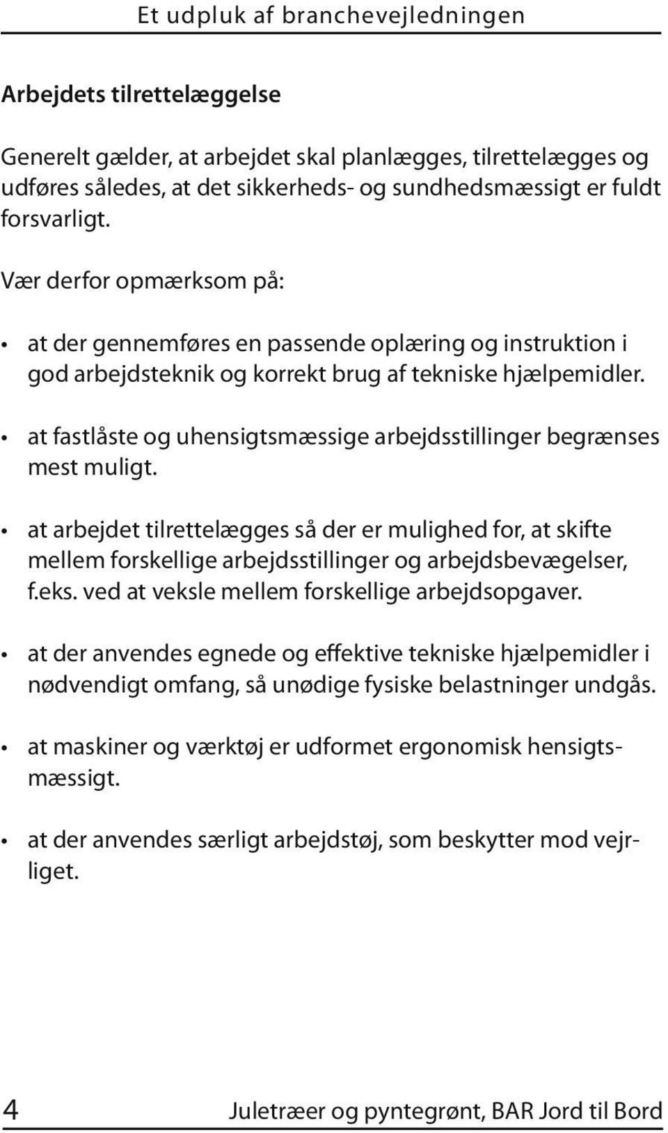 at fastlåste og uhensigtsmæssige arbejdsstillinger begrænses mest muligt. at arbejdet tilrettelægges så der er mulighed for, at skifte mellem forskellige arbejdsstillinger og arbejdsbevægelser, f.eks.