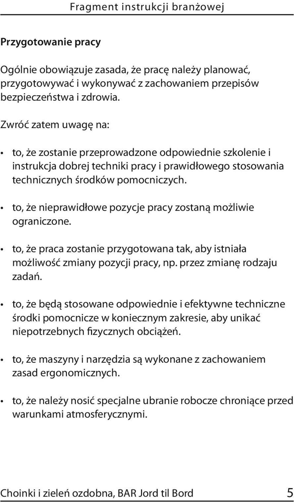 to, że nieprawidłowe pozycje pracy zostaną możliwie ograniczone. to, że praca zostanie przygotowana tak, aby istniała możliwość zmiany pozycji pracy, np. przez zmianę rodzaju zadań.