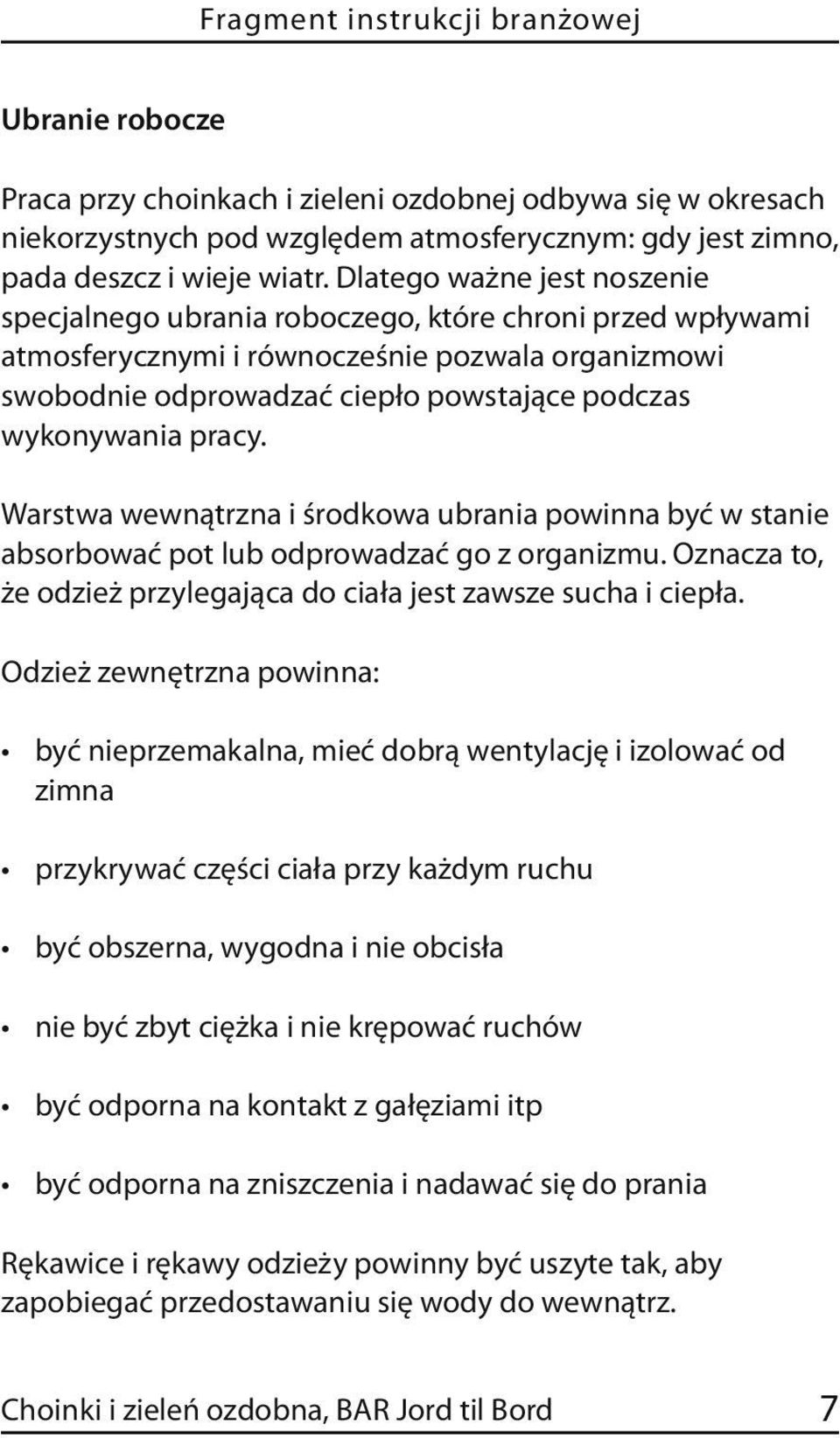 pracy. Warstwa wewnątrzna i środkowa ubrania powinna być w stanie absorbować pot lub odprowadzać go z organizmu. Oznacza to, że odzież przylegająca do ciała jest zawsze sucha i ciepła.