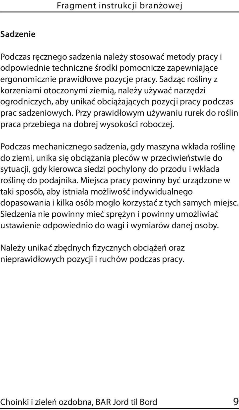 Przy prawidłowym używaniu rurek do roślin praca przebiega na dobrej wysokości roboczej.