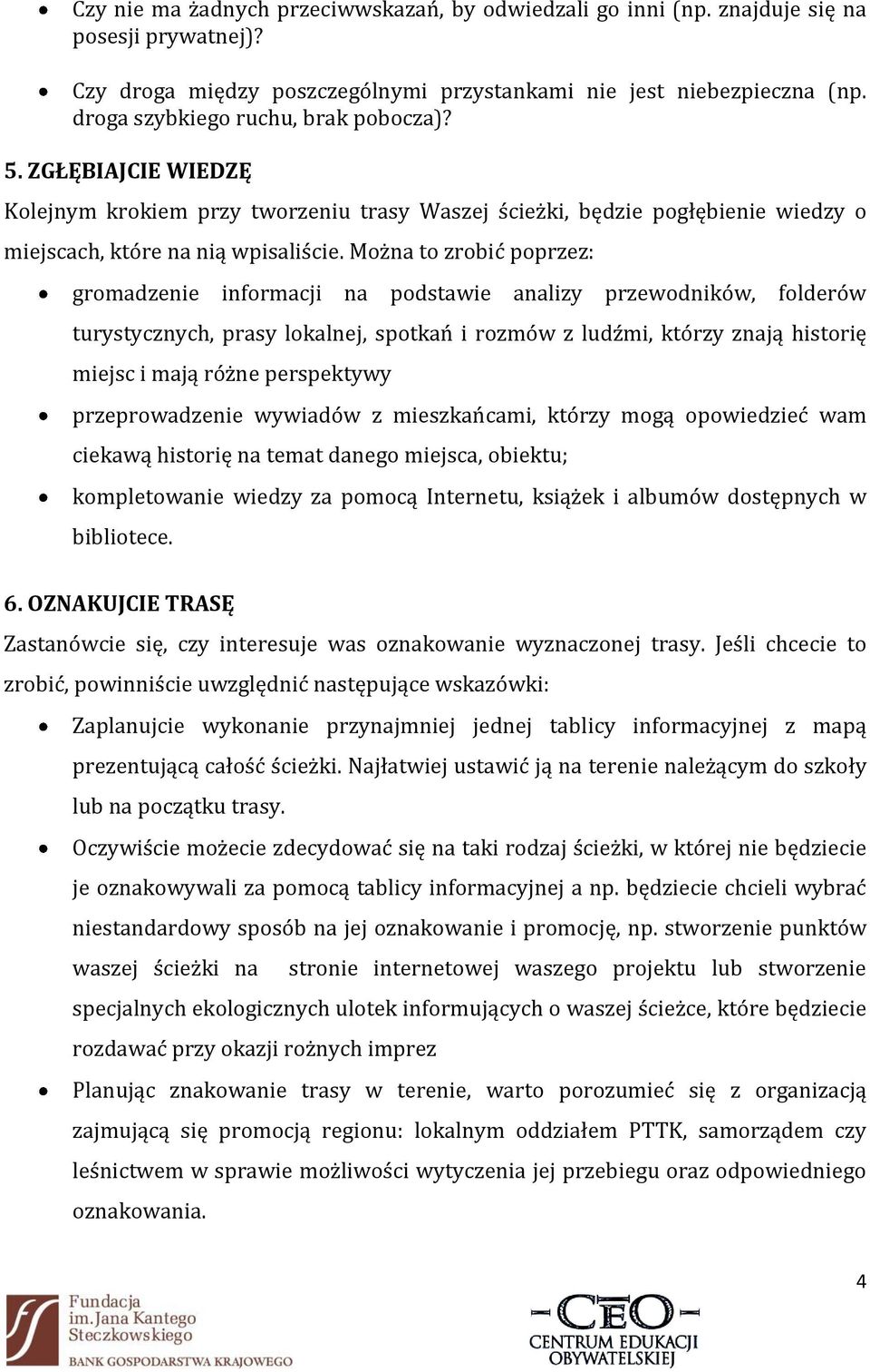 Można to zrobić poprzez: gromadzenie informacji na podstawie analizy przewodników, folderów turystycznych, prasy lokalnej, spotkań i rozmów z ludźmi, którzy znają historię miejsc i mają różne