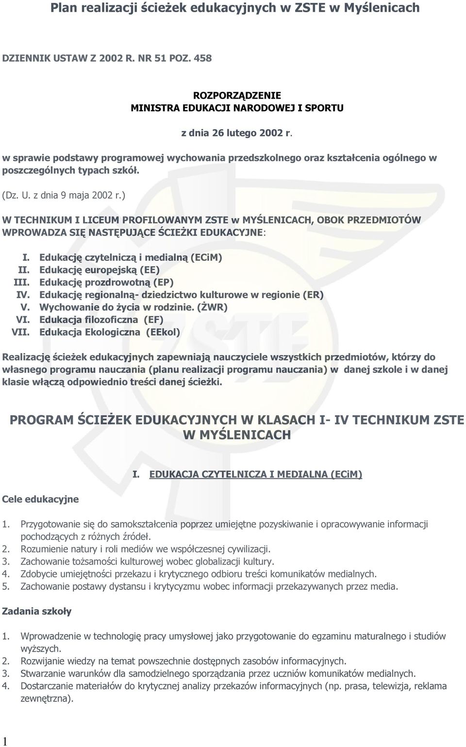 ) W TECHNIKUM I LICEUM PROFILOWANYM ZSTE w MYŚLENICACH, OBOK PRZEDMIOTÓW WPROWADZA SIĘ NASTĘPUJĄCE ŚCIEŻKI EDUKACYJNE: I. Edukację czytelniczą i medialną (ECiM) II. Edukację europejską (EE) III.