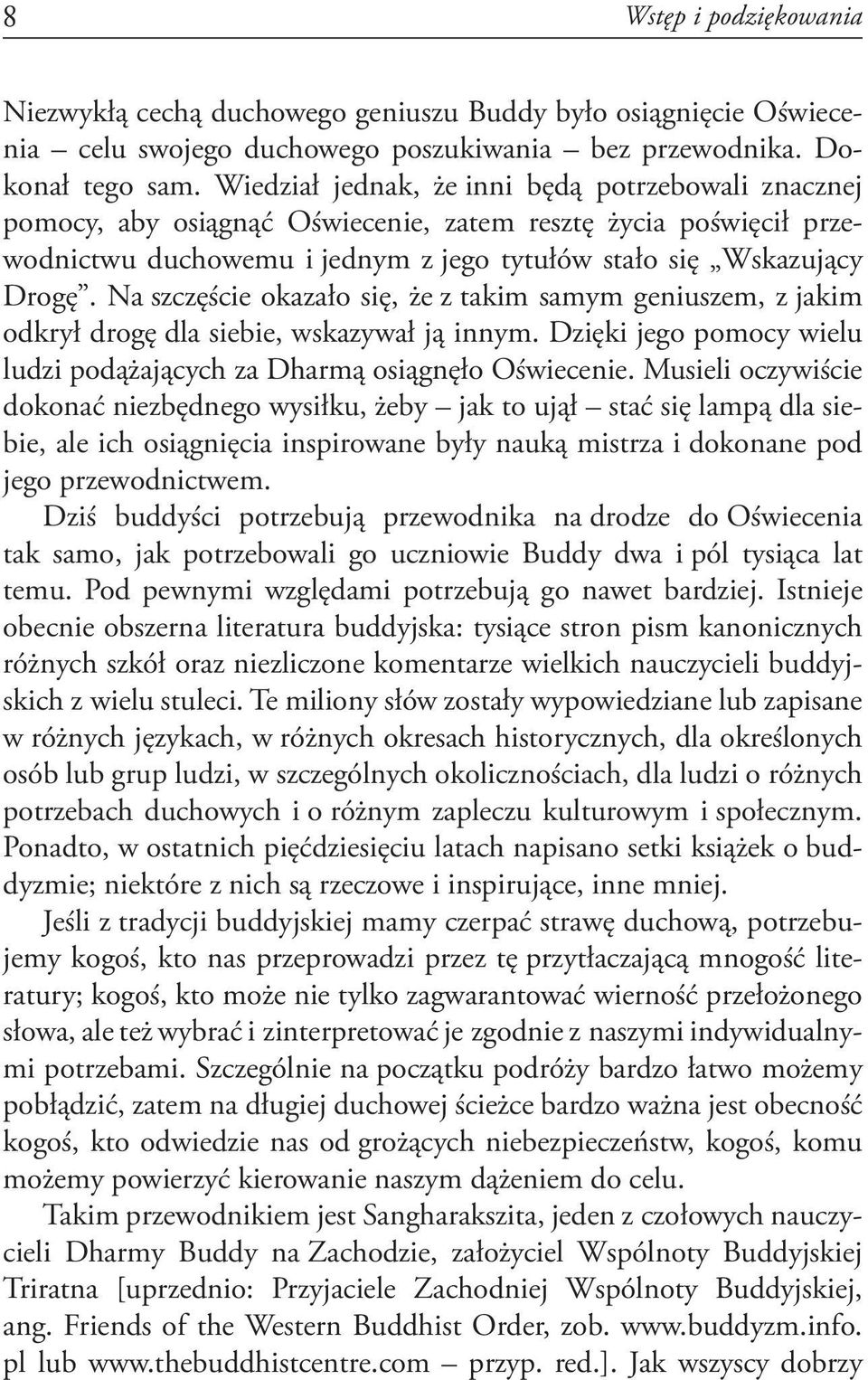 Na szczęście okazało się, że z takim samym geniuszem, z jakim odkrył drogę dla siebie, wskazywał ją innym. Dzięki jego pomocy wielu ludzi podążających za Dharmą osiągnęło Oświecenie.