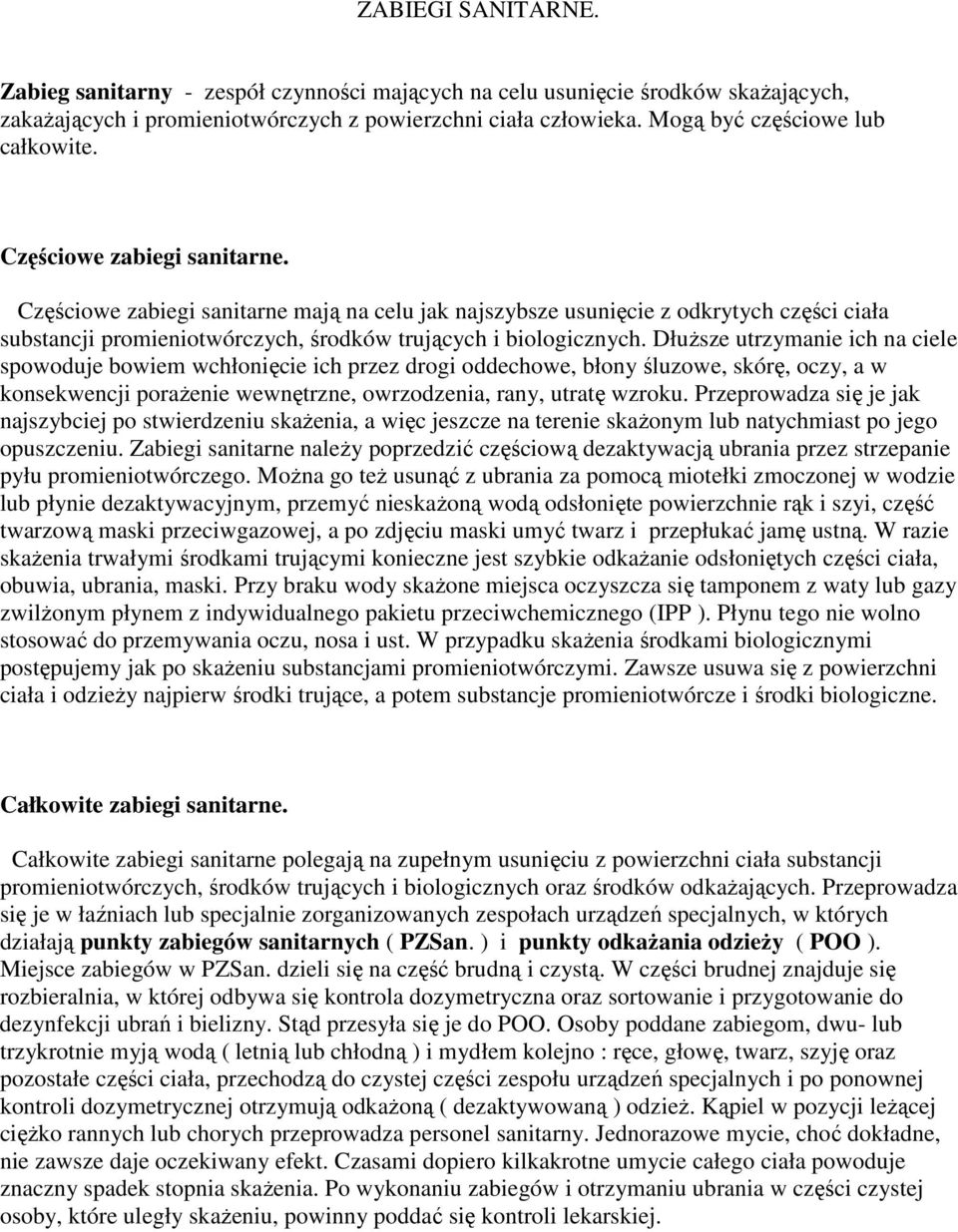 Częściowe zabiegi sanitarne mają na celu jak najszybsze usunięcie z odkrytych części ciała substancji promieniotwórczych, środków trujących i biologicznych.