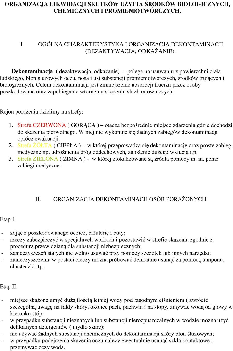 Celem dekontaminacji jest zmniejszenie absorbcji trucizn przez osoby poszkodowane oraz zapobieganie wtórnemu skaŝeniu słuŝb ratowniczych. Rejon poraŝenia dzielimy na strefy: 1.
