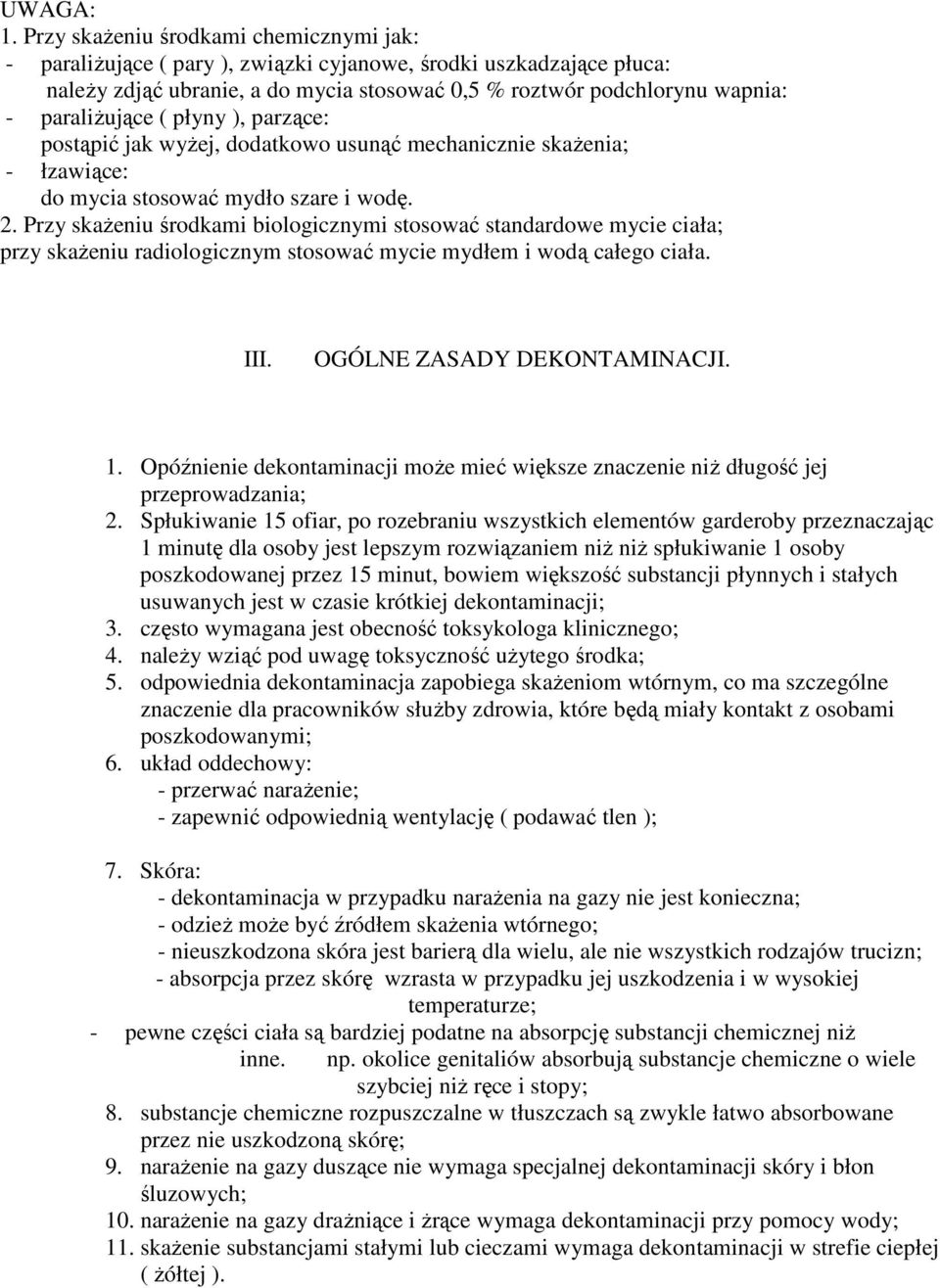 paraliŝujące ( płyny ), parzące: postąpić jak wyŝej, dodatkowo usunąć mechanicznie skaŝenia; - łzawiące: do mycia stosować mydło szare i wodę. 2.