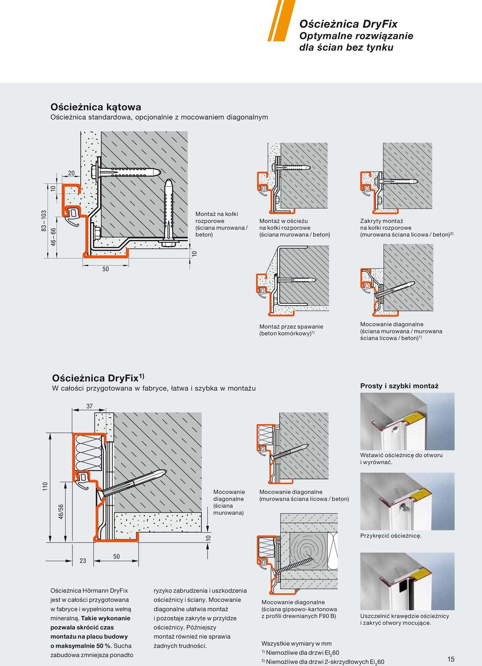 Mocowanie diagonalne (ściana murowana / murowana ściana licowa / beton) 1) Ościeżnica DryFix 1) W całości przygotowana w fabryce, łatwa i szybka w montażu Prosty i szybki montaż 37 Wstawić ościeżnicę