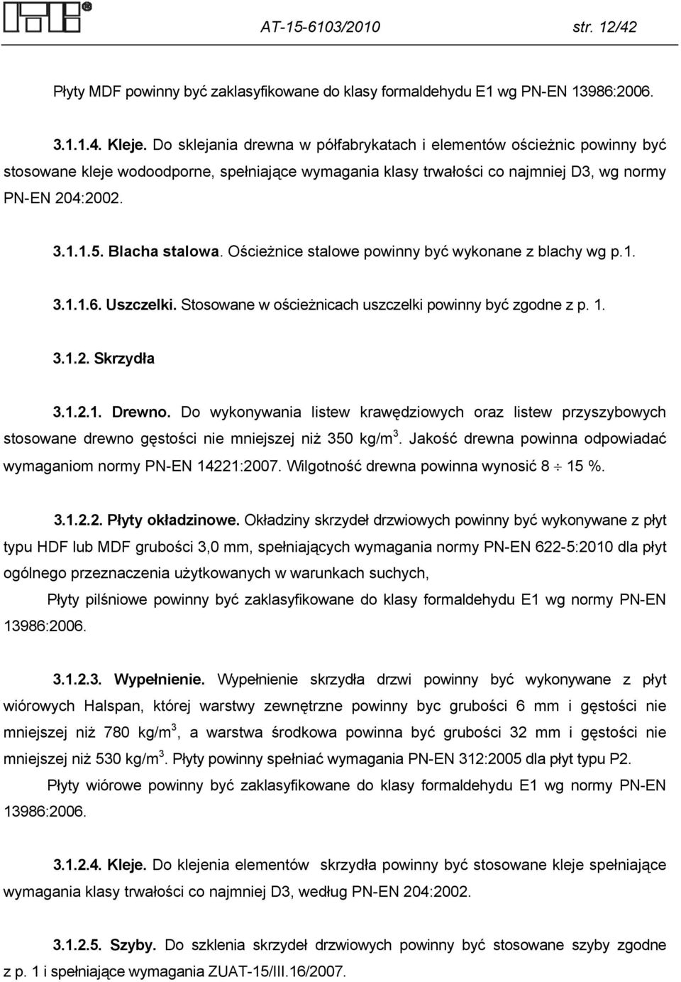 Blacha stalowa. Ościeżnice stalowe powinny być wykonane z blachy wg p.1. 3.1.1.6. Uszczelki. Stosowane w ościeżnicach uszczelki powinny być zgodne z p. 1. 3.1.2. Skrzydła 3.1.2.1. Drewno.