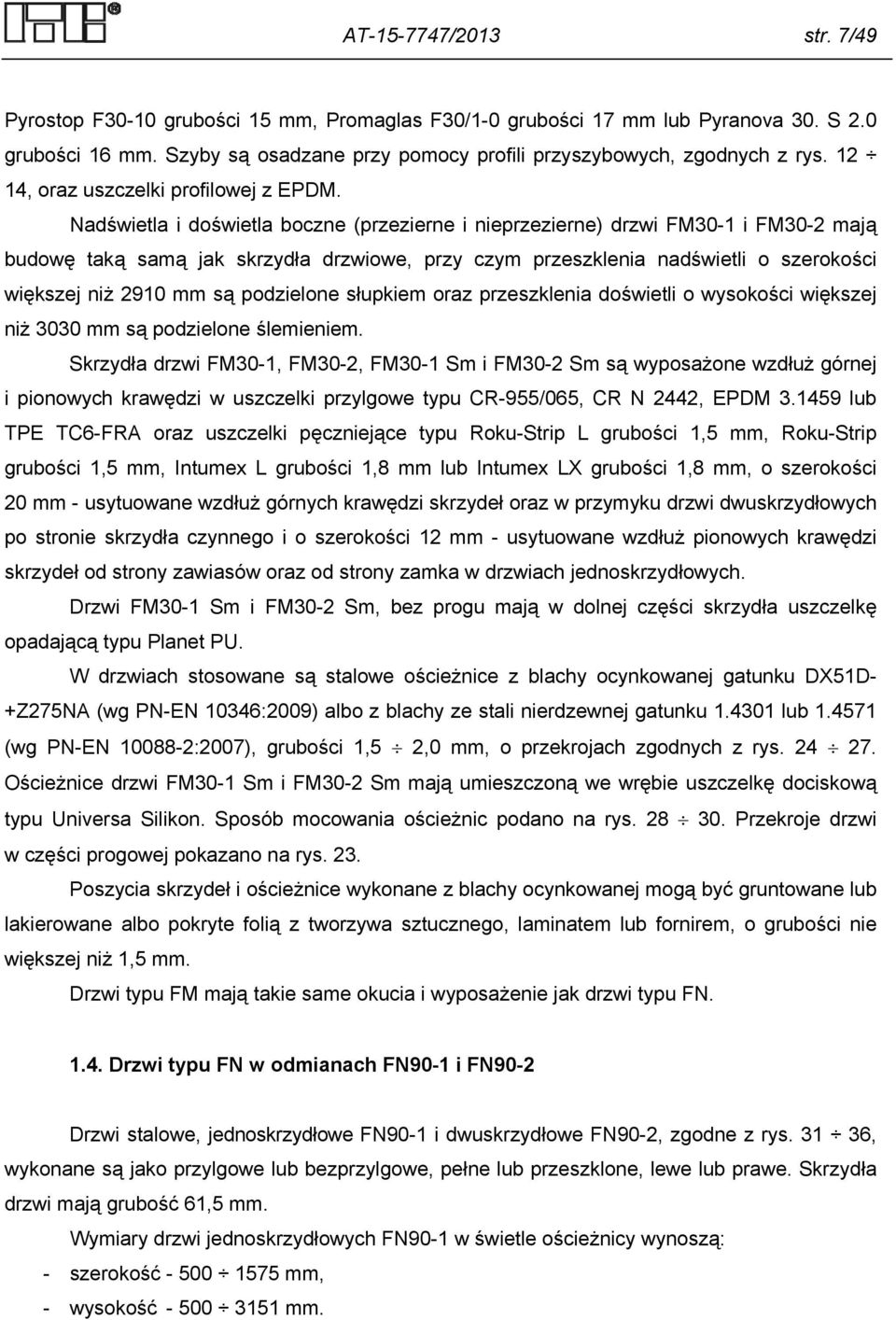Nadświetla i doświetla boczne (przezierne i nieprzezierne) drzwi FM30-1 i FM30-2 mają budowę taką samą jak skrzydła drzwiowe, przy czym przeszklenia nadświetli o szerokości większej niż 2910 mm są