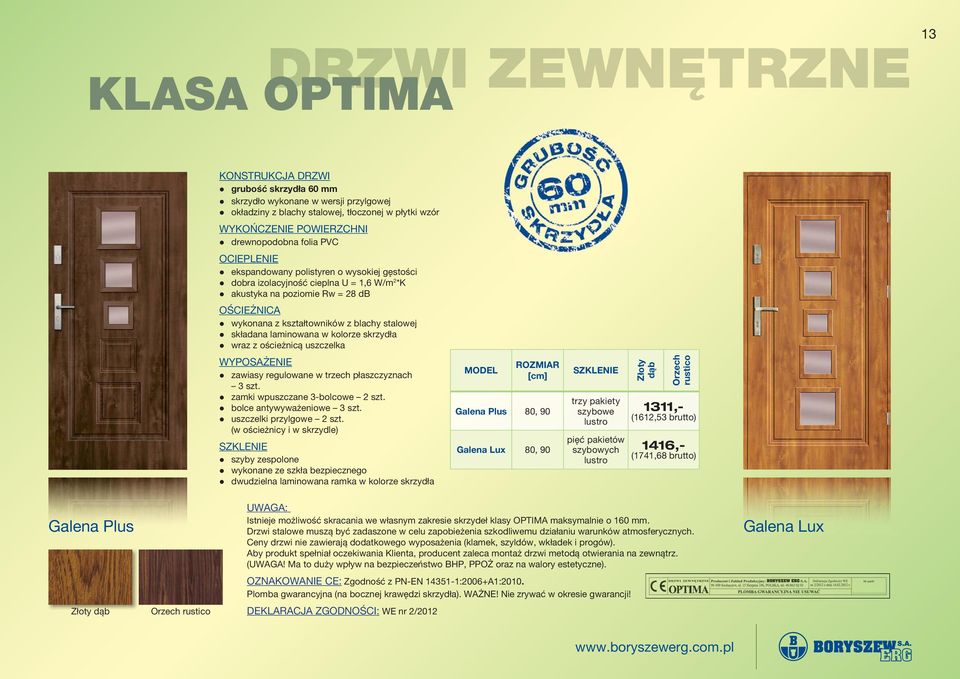 laminowana w kolorze skrzydła wraz z ościeżnicą uszczelka WYPOSAŻENIE zawiasy regulowane w trzech płaszczyznach 3 szt. zamki wpuszczane 3-bolcowe 2 szt. bolce antywyważeniowe 3 szt.