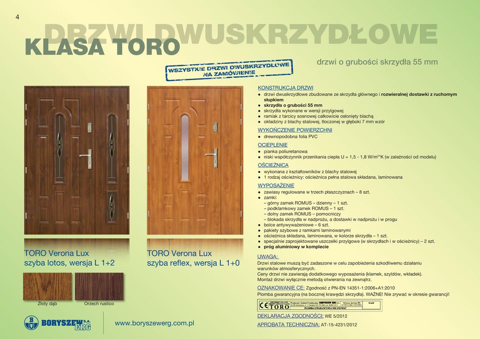 tłoczonej w głęboki 7 mm wzór WYKOŃCZENIE POWIERZCHNI drewnopodobna folia PVC OCIEPLENIE pianka poliuretanowa niski współczynnik przenikania ciepła U = 1,5-1,8 W/m 2 *K (w zależności od modelu)