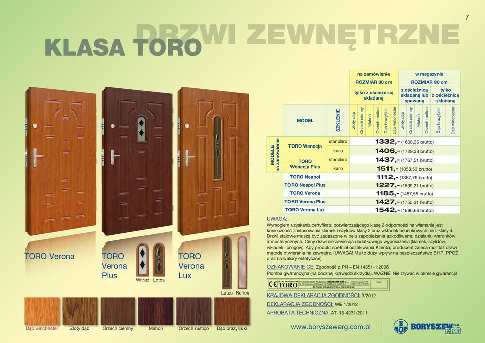 1332,- (1638,36 brutto) 1406,- (1729,38 brutto) 1437,- (1767,51 brutto) 1511,- (1858,53 brutto) TORO Verona TORO Verona Plus Witraż Lotos TORO Verona Lux TORO Neapol 1112,- (1367,76 brutto) TORO