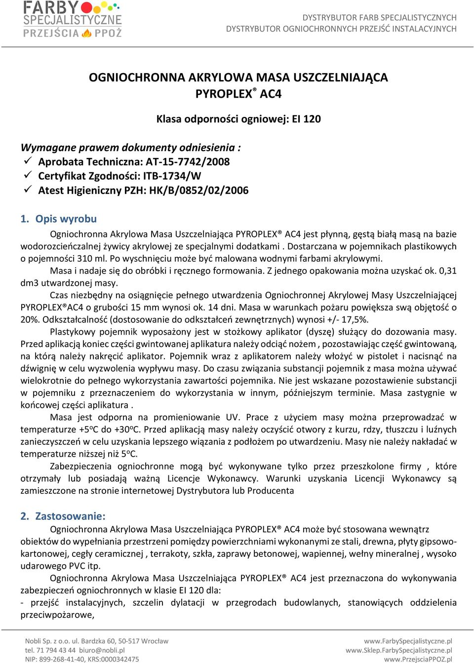 Opis wyrobu Ogniochronna Akrylowa Masa Uszczelniająca PYROPLEX AC4 jest płynną, gęstą białą masą na bazie wodorozcieńczalnej żywicy akrylowej ze specjalnymi dodatkami.