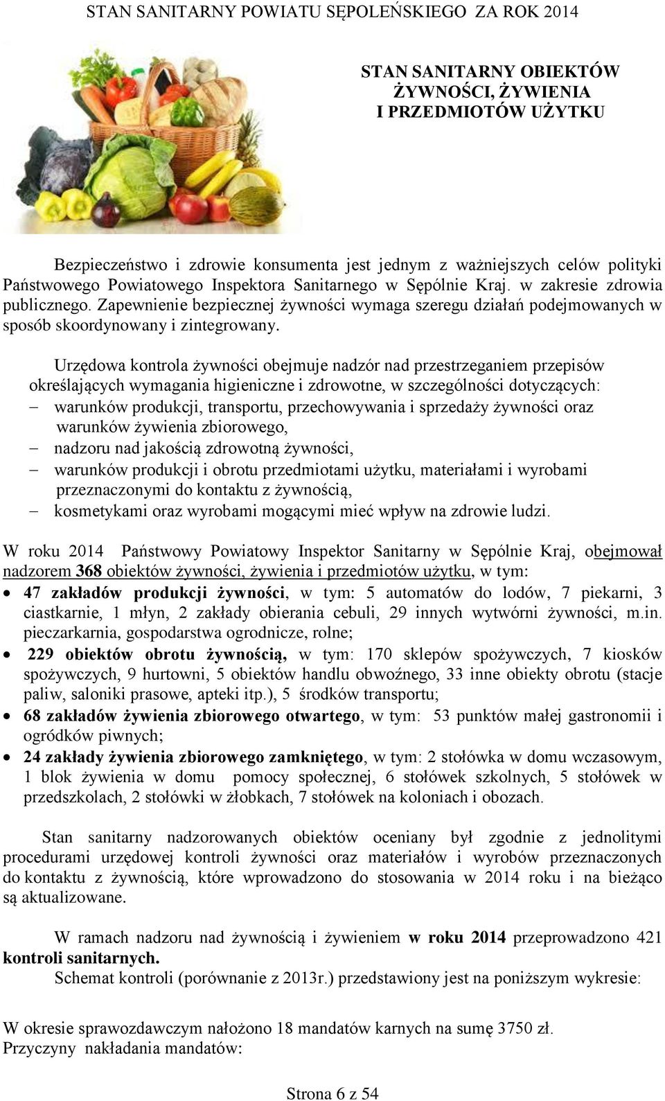 Urzędowa kontrola żywności obejmuje nadzór nad przestrzeganiem przepisów określających wymagania higieniczne i zdrowotne, w szczególności dotyczących: warunków produkcji, transportu, przechowywania i