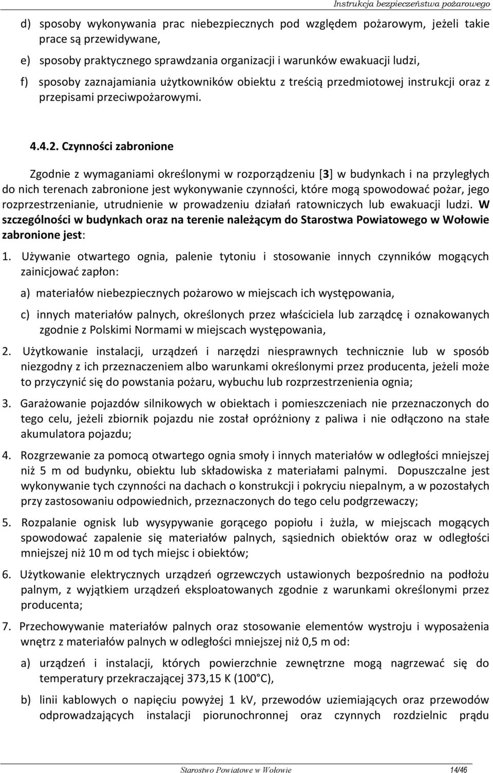 Czynności zabronione Zgodnie z wymaganiami określonymi w rozporządzeniu [3] w budynkach i na przyległych do nich terenach zabronione jest wykonywanie czynności, które mogą spowodować pożar, jego