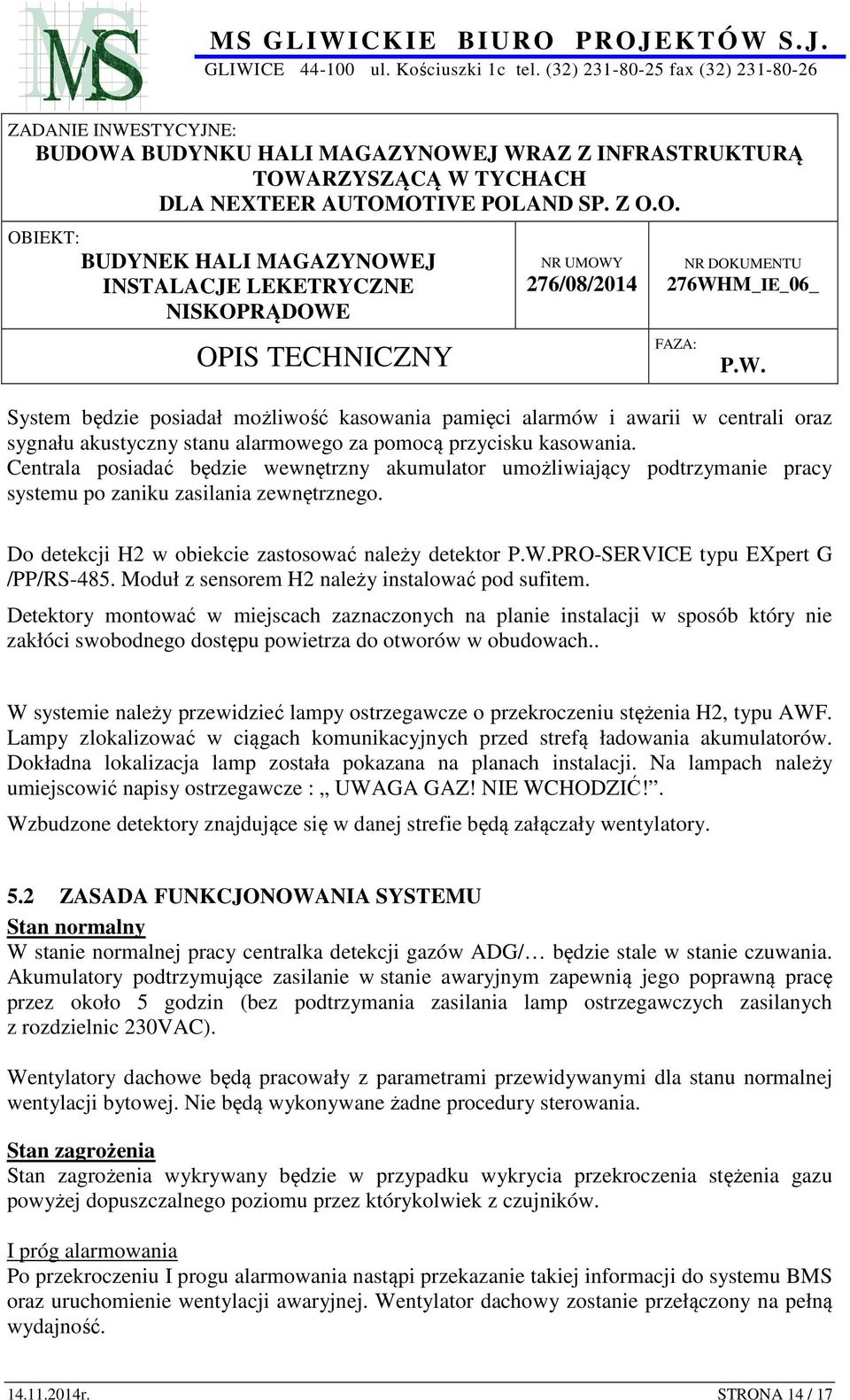 Do detekcji H2 w obiekcie zastosować należy detektor PRO-SERVICE typu EXpert G /PP/RS-485. Moduł z sensorem H2 należy instalować pod sufitem.