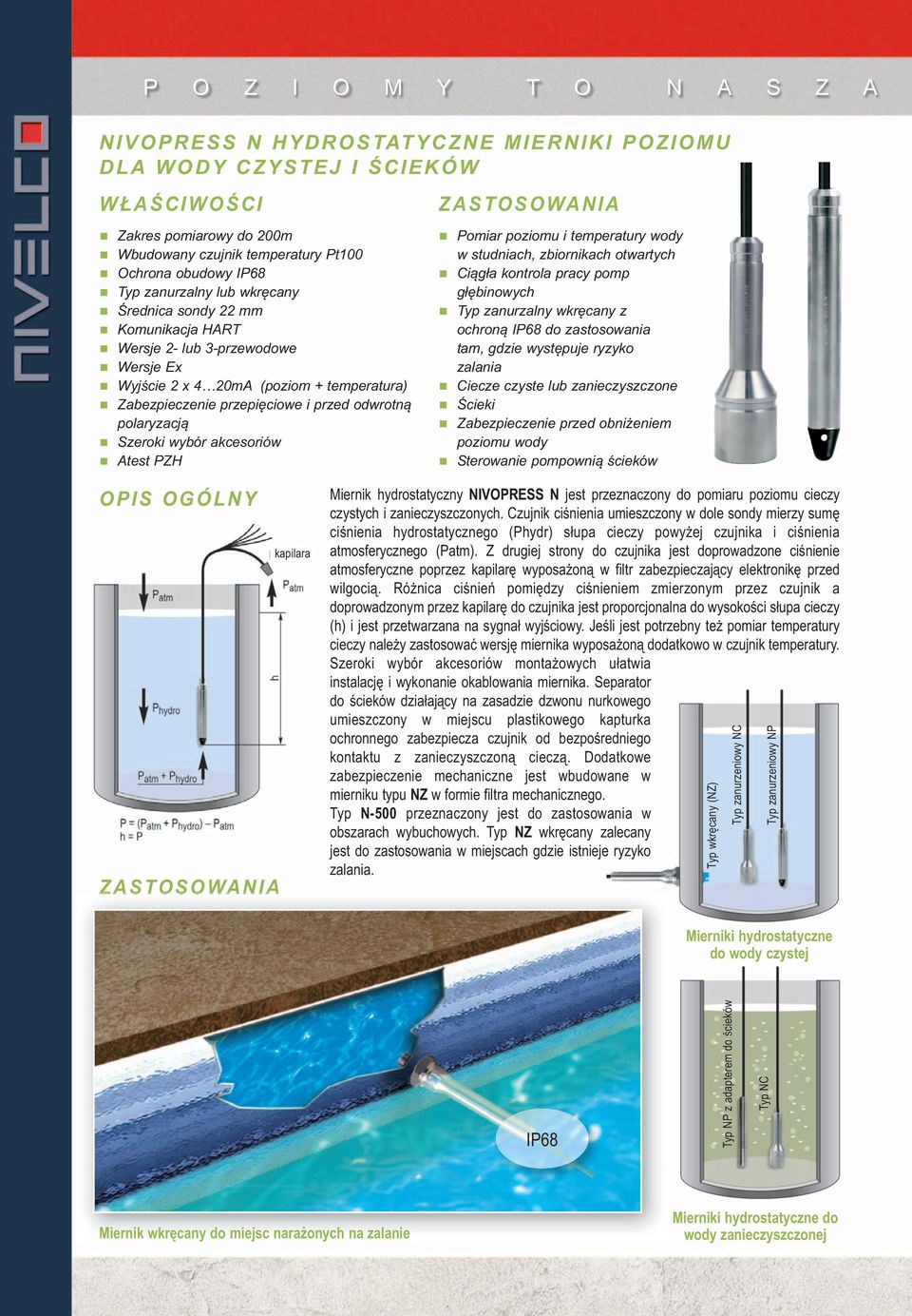 Szeroki wybór akcesoriów Atest PZH ZASTOSOWANIA Pomiar poziomu i temperatury wody w studniach, zbiornikach otwartych Ciągła kontrola pracy pomp głębinowych Typ zanurzalny wkręcany z ochroną IP68 do