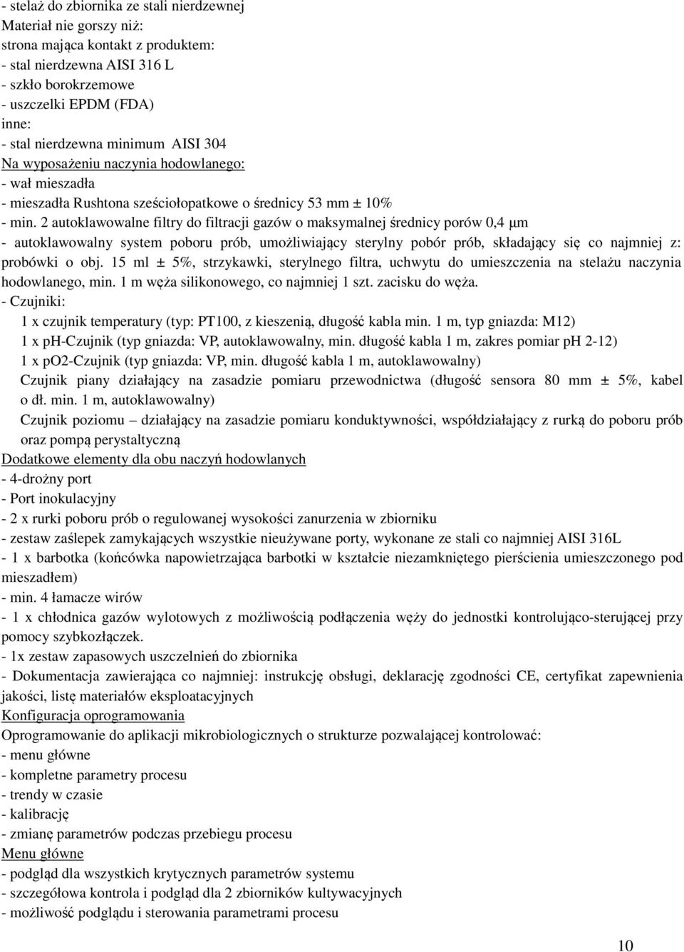 2 autoklawowalne filtry do filtracji gazów o maksymalnej średnicy porów 0,4 μm - autoklawowalny system poboru prób, umożliwiający sterylny pobór prób, składający się co najmniej z: probówki o obj.